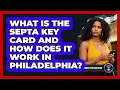 What Is The SEPTA Key Card And How Does It Work In Philadelphia - Everything About Philadelphia
