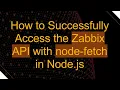 How to Successfully Access the Zabbix API with node-fetch in Node js