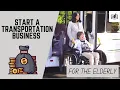 Start a Transportation Business for the Elderly Senior Non-Emergency Medical Transportation NEMT