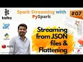 07 Spark Streaming Read from Files Flatten JSON data