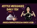 DAILY HOROSCOPES FOR ALL OF THE SIGNS KETTLE MESSAGES