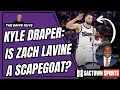 Kyle Draper Is Zach LaVine a Scapegoat for the Kings