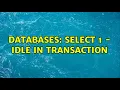 Databases SELECT 1 - idle in transaction 2 Solutions