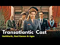 Transatlantic TV Mini Series Cast NetWorth Real Names Ages Netflix