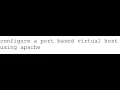 05 configure a port based virtual host on apache over 10 minutes