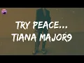 Tiana Major9 - Try Peace... (Lyrics) | 'Cause I know how to break