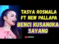 Download Lagu TASYA ROSMALA FT. NEW PALLAPA ~ BENCI KUSANGKA SAYANG