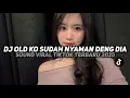DJ CAMPURAN OLD KO SUDAH NYAMAN DENG DIA VIRAL TIK TOK MENGKANE!!! 