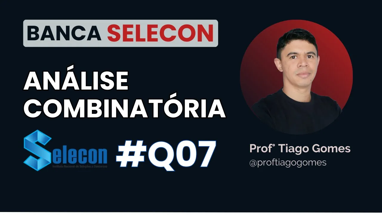 Análise Combinatória  Banca #Selecon | QUESTÃO 07