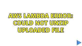 AWS Lambda Error Could not unzip uploaded file 5 Solutions