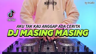 dj aku tak kau anggap ada cerita masing masing remix full bass viral tiktok terbaru 2024