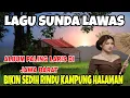 Download Lagu LAGU SUNDA LAWAS || ALBUM PALING LARIS DI JAWA BARAT || BIKIN SEDIH RINDU KAMPUNG HALAMAN