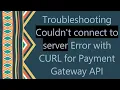 Troubleshooting Couldn t connect to server Error with CURL for Payment Gateway API