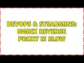DevOps SysAdmins Nginx reverse proxy is slow