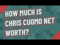 How much is Chris Cuomo net worth