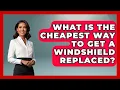 What Is The Cheapest Way To Get A Windshield Replaced - Auto Coverage Explained