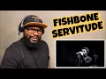 FISHBONE - SERVITUDE REACTION