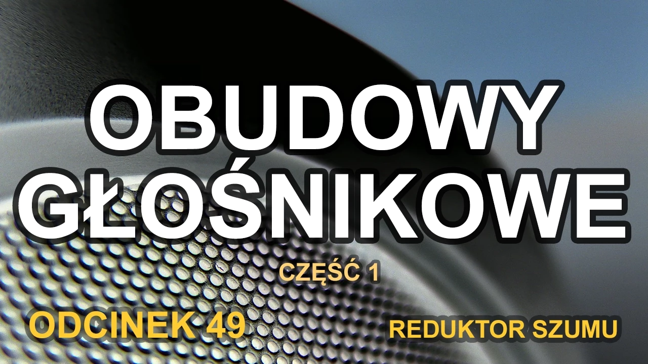 Obudowy głośnikowe cz.1 - Odc.49 [Reduktor Szumu]