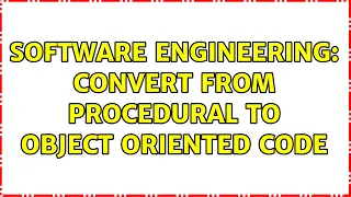 Software Engineering Convert from Procedural to Object Oriented Code 6 Solutions