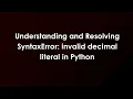 Understanding and Resolving SyntaxError invalid decimal literal in Python