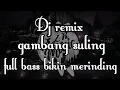 Download Lagu Dj gambang suling full bass terbaik bikin merinding