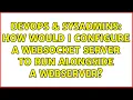 DevOps SysAdmins How would I configure a websocket server to run alongside a webserver
