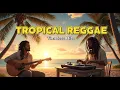 Download Lagu Tropical Reggae🎶 Timeless Hits 🎶 Chill Edition