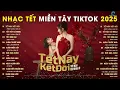 Lagu NHẠC TẾT MIỀN TÂY  | TẾT NÀY KẾT ĐÔI - TẾT NÀY CÓ NHAU - TẾT BÌNH AN - NHẠC TẾT HÓT TIKTOK 2025