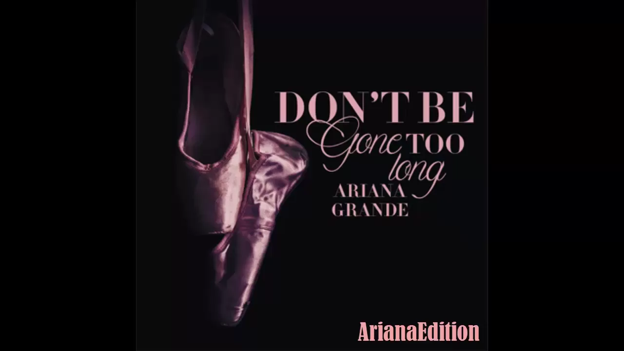 Ariana Grande | Don’t Be Gone Too Long (Solo Version Edit.)