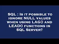 SQL Is it possible to ignore NULL values when using LAG and LEAD functions in SQL Server