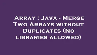 Array Java - Merge Two Arrays without Duplicates No libraries allowed