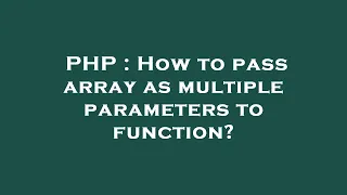 PHP How to pass array as multiple parameters to function