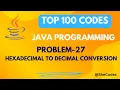 HEXADECIMAL TO DECIMAL PROBLEM 27 TOP 100 CODES JAVA PROGRAMMING COLLEGE PLACEMENTS
