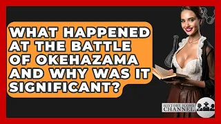 What Happened At The Battle Of Okehazama And Why Was It Significant History Icons Channel 