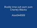 Buddy inna yuh pum pum- Charley Blacks