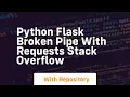 python Flask broken pipe with requests Stack Overflow