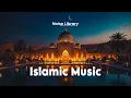 Download Lagu Islamic Background Music No Copyright  - Noise Library