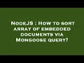 NodeJS How to sort array of embedded documents via Mongoose query