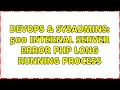 DevOps SysAdmins 500 internal server error php long running process 3 Solutions