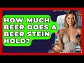 How Much Beer Does A Beer Stein Hold - Europe Travel Pros