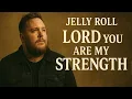 Jelly Roll - Lord You Are My Strength