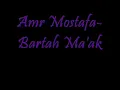 Bartah Ma'ak- Amr Mostafa