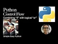 Python Control Flow - Combining if with logical or