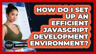 How Do I Set Up An Efficient JavaScript Development Environment - JavaScript Toolkit