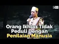 Orang Iklas Tidak Peduli Dengan Penilaian Manusia | Ustadz Abdul Somad