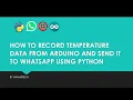 HOW TO RECORD TEMPERATURE DATA FROM ARDUINO AND SEND IT TO WHATSAPP USING PYTHON