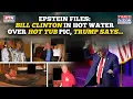 Epstein Files: Hot Tub Pics Show Bill Clinton's Dark Side But Trump Rallies Behind Ex-US President?
