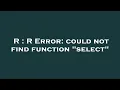 R R Error could not find function select