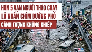 Toàn cảnh: Hơn 5 vạn người tháo chạy, lũ nhấn chìm đường phố, Trung Quốc báo động đỏ