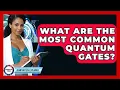 What Are The Most Common Quantum Gates - Quantum Tech Explained